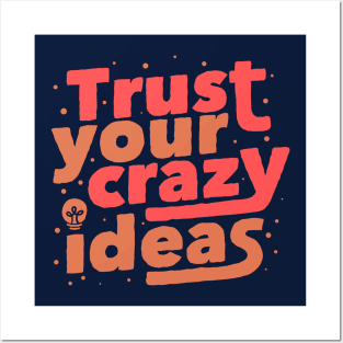 Trust Your Crazy Ideas Posters and Art